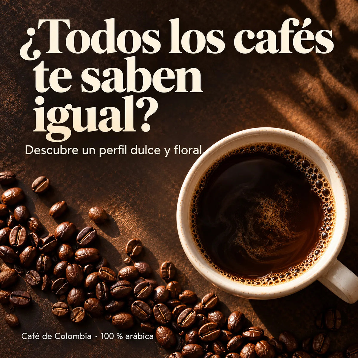 Vista cenital de una taza de café y granos con el gancho: ¿Todos los cafés te saben igual? Descubre un perfil dulce y floral. Café de Colombia 100 % arábica.