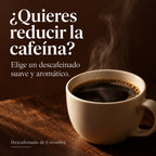 ¿Quieres reducir la cafeína? Elige un descafeinado suave y aromático. Descafeinado de Colombia.